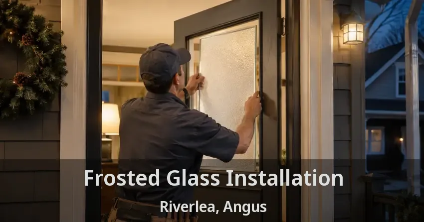 Frosted Glass Installation Riverlea, Angus - ON