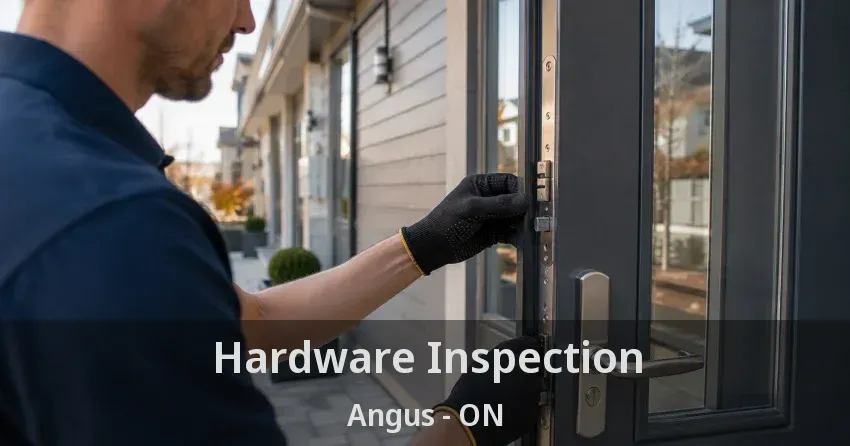 Hardware Inspection Angus - ON